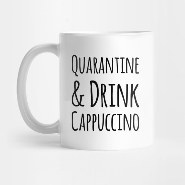 Quarantine and Drink Cappuccino (Coffee Quote) by Inspire Enclave